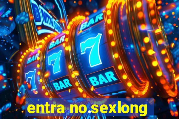 entra no.sexlong